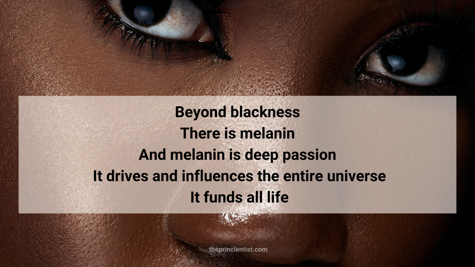 20 songs that empower black women - quote: beyond blackness there is melanin. And melanin is deep passion. It rives the entire universe. It funds all life