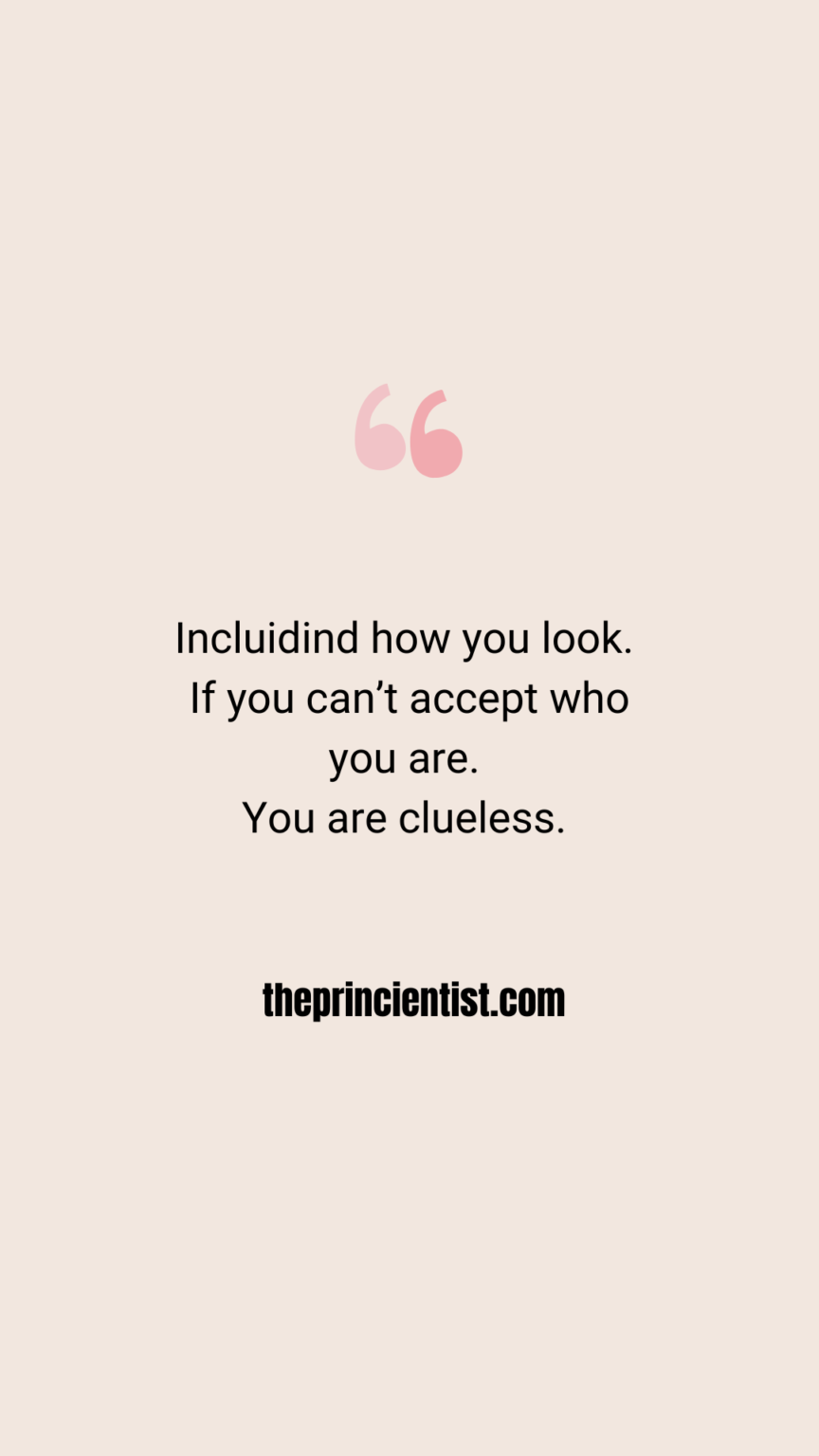 why is appearance important quote: "Incluiding how you look. If you cant accept who you are, you are clueless"